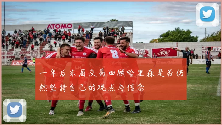 一年后东眉交易回顾哈里森是否仍然坚持自己的观点与信念